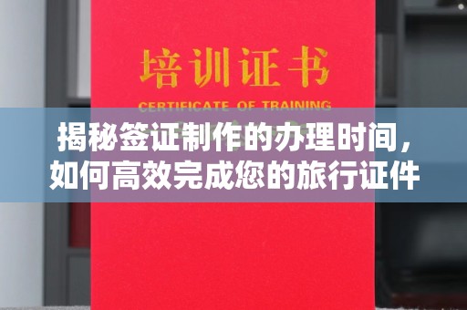 三乡揭秘签证制作的办理时间，如何高效完成您的旅行证件